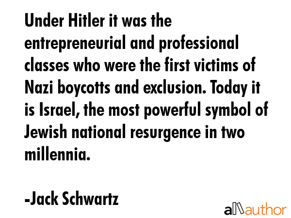 Under Hitler it was the entrepreneurial and professional classes who were the first victims of Nazi... - Jack Schwartz Quote GIF