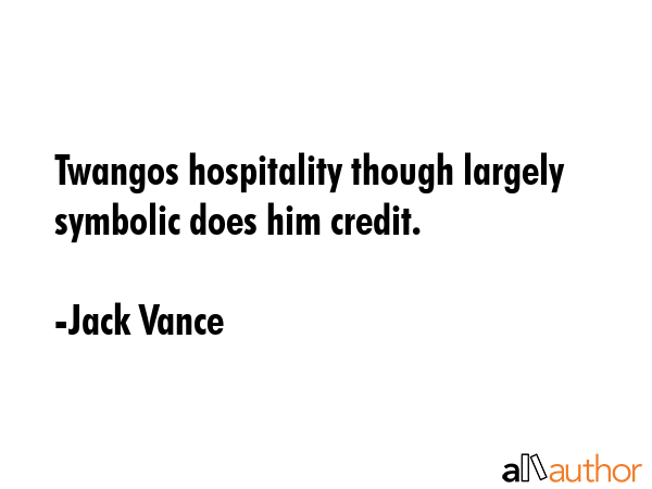 Twangos hospitality though largely symbolic does him credit. - Jack Vance Quote GIF
