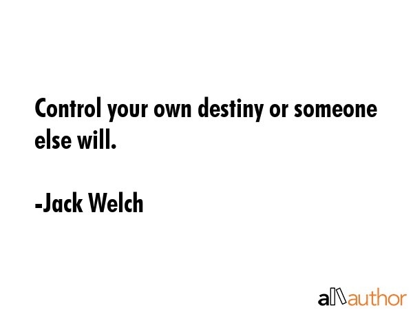 Control your own destiny or someone else will. - Jack Welch Quote GIF
