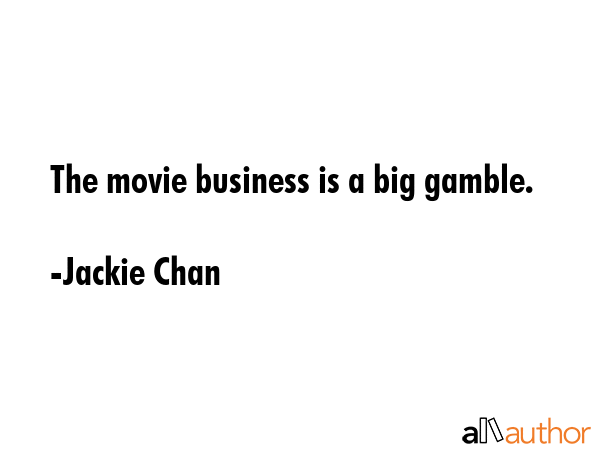 The movie business is a big gamble. - Jackie Chan Quote GIF