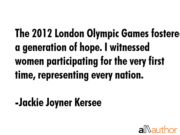 The 2012 London Olympic Games fostered a generation of hope. I witnessed women participating for... - Jackie Joyner Kersee Quote GIF