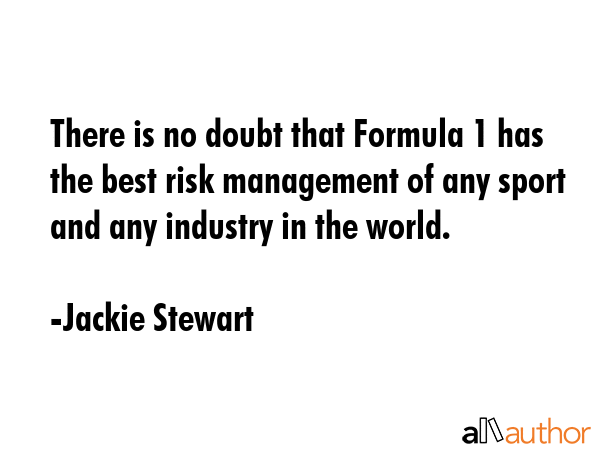 There is no doubt that Formula 1 has the best risk management of any sport and any industry in the... - Jackie Stewart Quote GIF