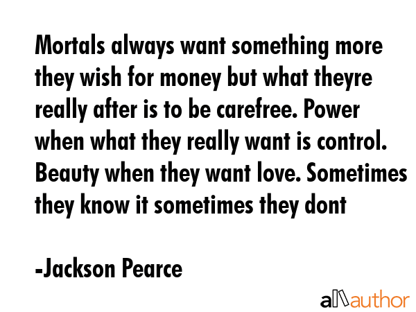 Mortals always want something more they wish for money but what theyre really after is to be... - Jackson Pearce Quote GIF