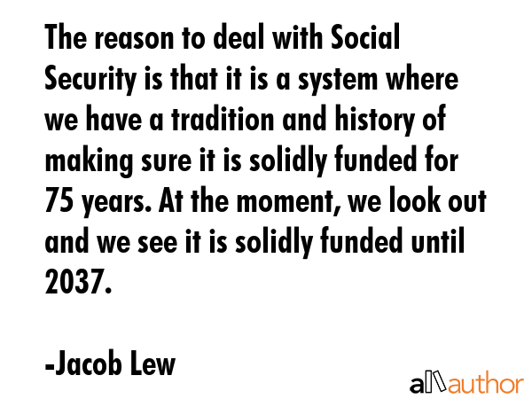 The reason to deal with Social Security is that it is a system where we have a tradition and... - Jacob Lew Quote GIF