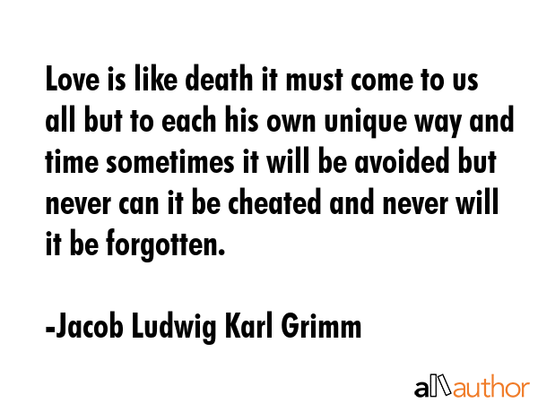 Love is like death it must come to us all but to each his own unique way and time sometimes it will... - Jacob Ludwig Karl Grimm Quote GIF