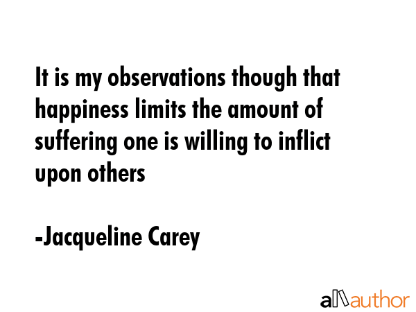 It is my observations though that happiness limits the amount of suffering one is willing to... - Jacqueline Carey Quote GIF