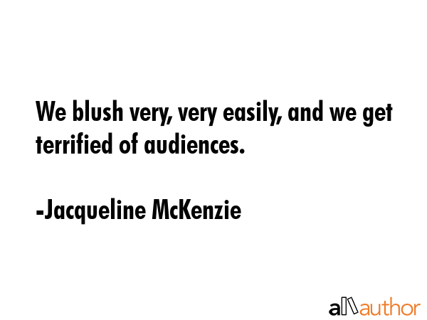 We blush very, very easily, and we get terrified of audiences. - Jacqueline McKenzie Quote GIF