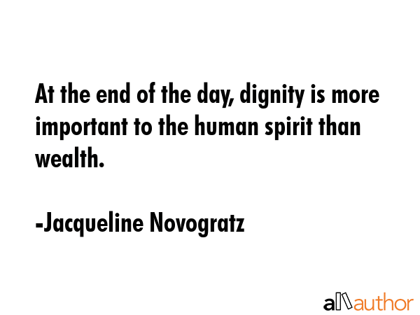 At the end of the day, dignity is more important to the human spirit than wealth. - Jacqueline Novogratz Quote GIF