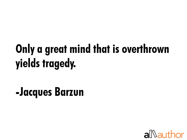 Only a great mind that is overthrown yields tragedy. - Jacques Barzun Quote GIF