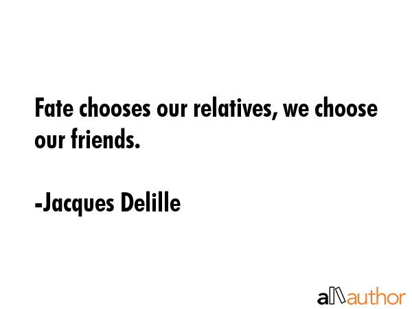 Fate chooses our relatives, we choose our friends. - Jacques Delille Quote GIF