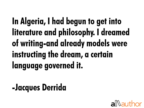 In Algeria, I had begun to get into literature and philosophy. I dreamed of writing-and already... - Jacques Derrida Quote GIF