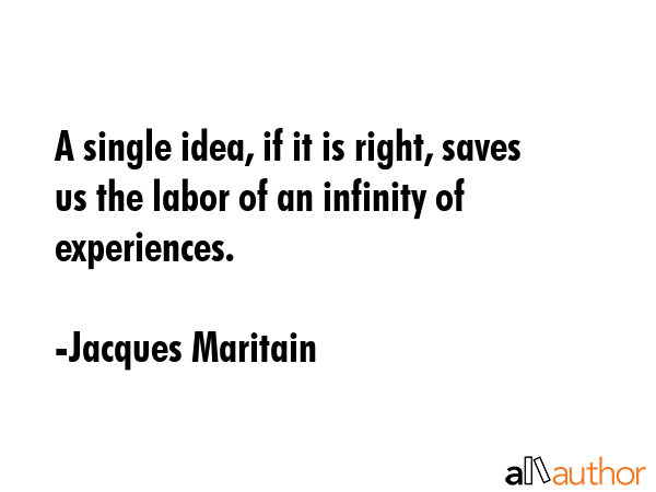 A single idea, if it is right, saves us the labor of an infinity of experiences. - Jacques Maritain Quote GIF