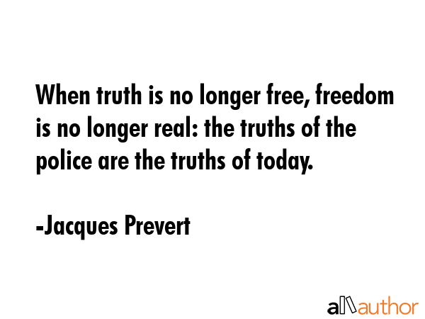 When truth is no longer free, freedom is no longer real: the truths of the police are the truths of... - Jacques Prevert Quote GIF
