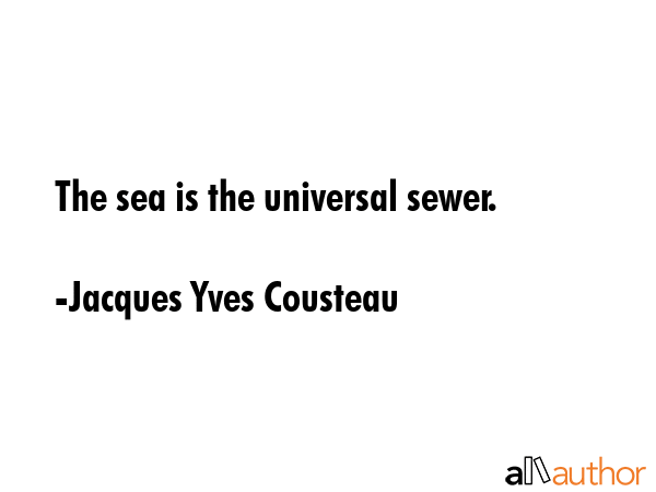 The sea is the universal sewer. - Jacques Yves Cousteau Quote GIF