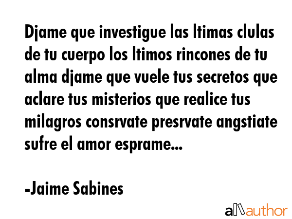 Djame que investigue las ltimas clulas de tu cuerpo los ltimos rincones de tu alma djame que vuele... - Jaime Sabines Quote GIF