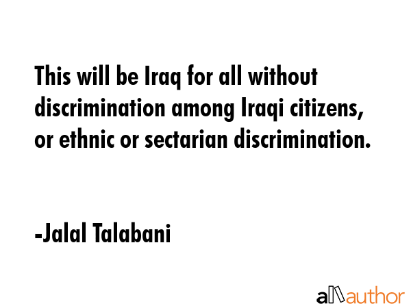 This will be Iraq for all without discrimination among Iraqi citizens, or ethnic or sectarian... - Jalal Talabani Quote GIF