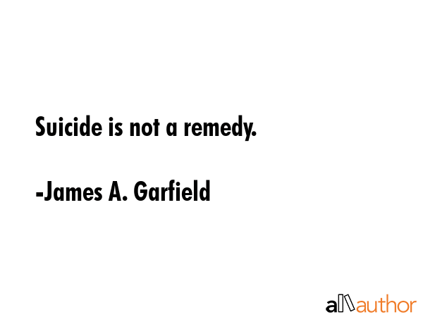Suicide is not a remedy. - James A. Garfield Quote GIF