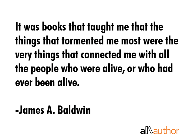 It was books that taught me that the things that tormented me most were the very things that... - James A. Baldwin Quote GIF