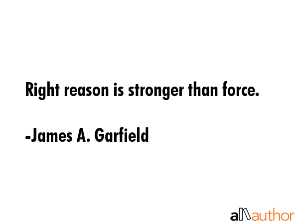 Right reason is stronger than force. - James A. Garfield Quote GIF