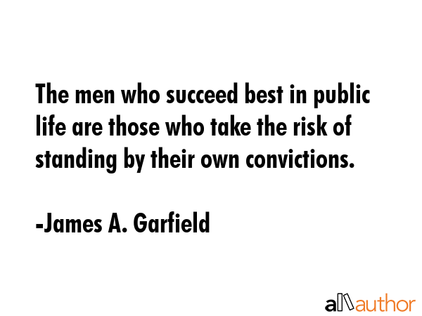The men who succeed best in public life are those who take the risk of standing by their own... - James A. Garfield Quote GIF