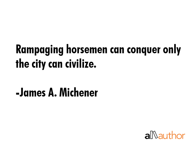 Rampaging horsemen can conquer only the city can civilize. - James A. Michener Quote GIF