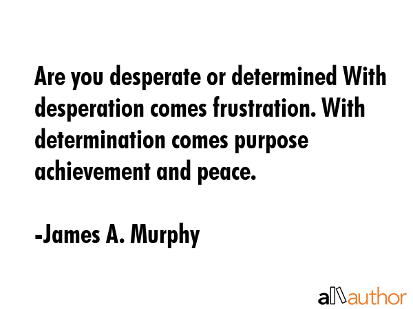 Are you desperate or determined With desperation comes frustration. With determination comes... - James A. Murphy Quote GIF