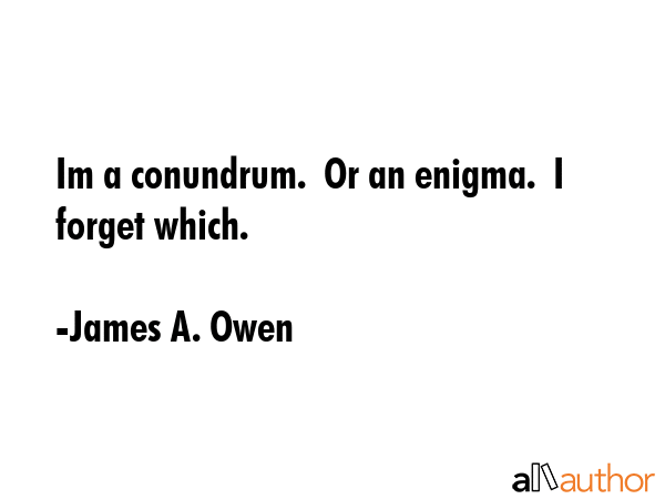 Im a conundrum.  Or an enigma.  I forget which. - James A. Owen Quote GIF