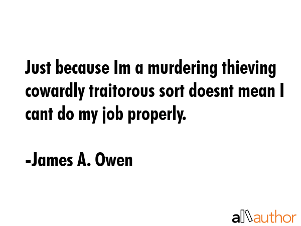 Just because Im a murdering thieving cowardly traitorous sort doesnt mean I cant do my job properly. - James A. Owen Quote GIF