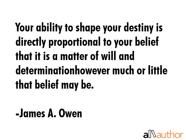 Your ability to shape your destiny is directly proportional to your belief that it is a matter of... - James A. Owen Quote GIF