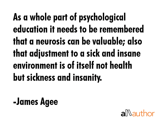 As a whole part of psychological education it needs to be remembered that a neurosis can be... - James Agee Quote GIF