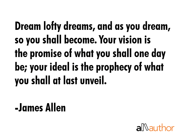 Dream lofty dreams, and as you dream, so you shall become. Your vision is the promise of what you... - James Allen Quote GIF