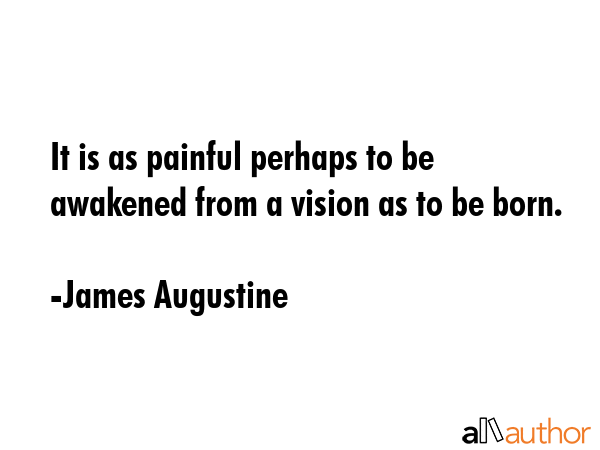 It is as painful perhaps to be awakened from a vision as to be born. - James Augustine Quote GIF