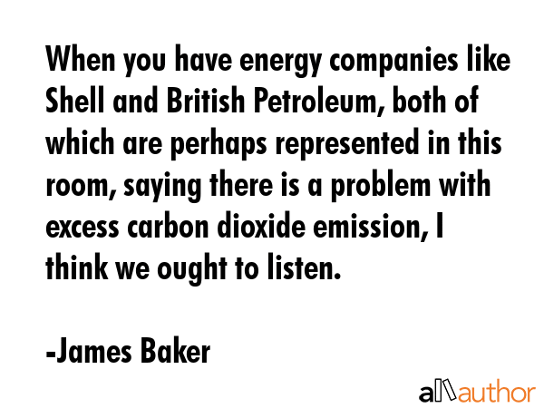 When you have energy companies like Shell and British Petroleum, both of which are perhaps... - James Baker Quote GIF