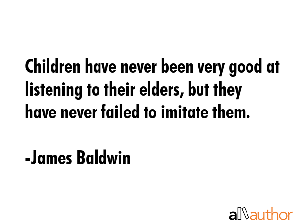 Children have never been very good at listening to their elders, but they have never failed to... - James Baldwin Quote GIF