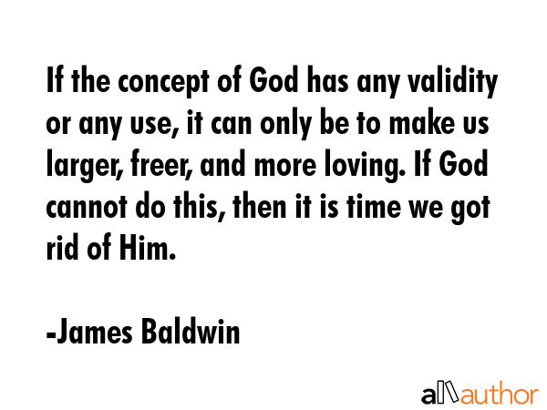 If the concept of God has any validity or any use, it can only be to make us larger, freer, and... - James Baldwin Quote GIF