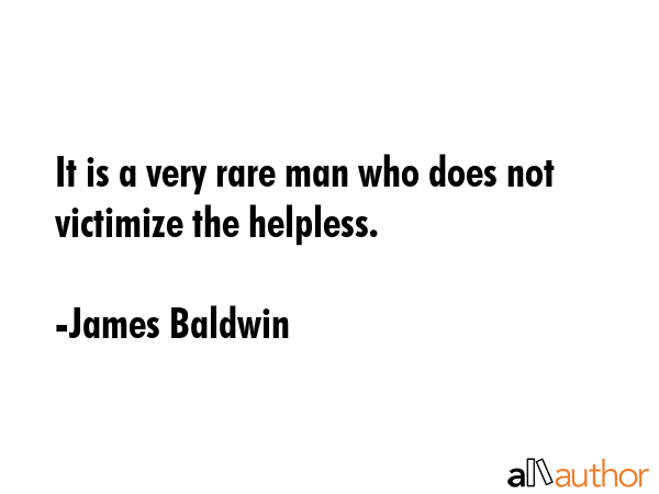 It is a very rare man who does not victimize the helpless. - James Baldwin Quote GIF