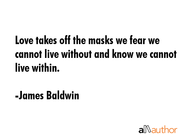 Love takes off the masks we fear we cannot live without and know we cannot live within. - James Baldwin Quote GIF