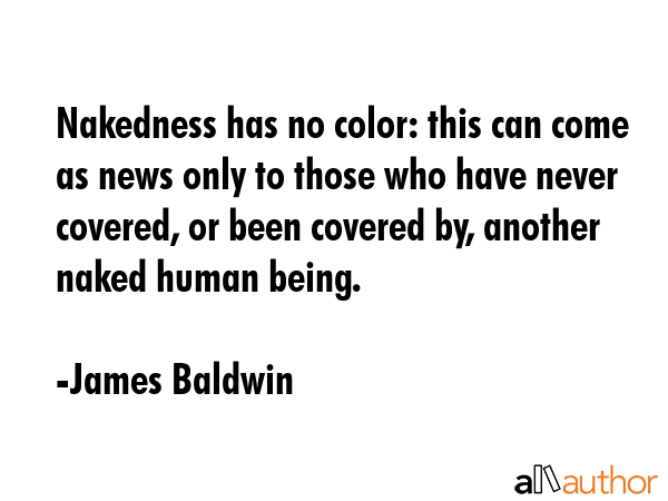 Nakedness has no color: this can come as news only to those who have never covered, or been covered... - James Baldwin Quote GIF