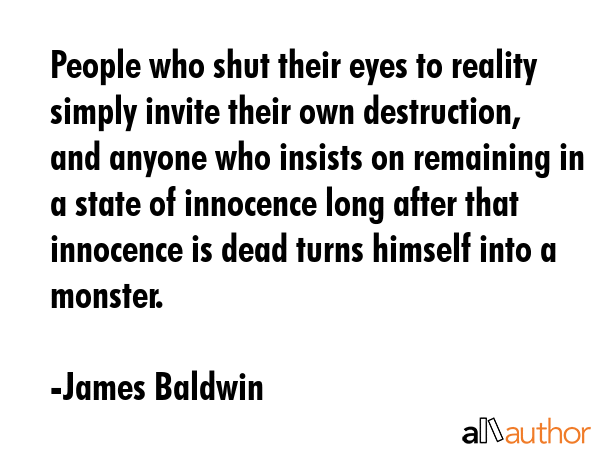 People who shut their eyes to reality simply invite their own destruction, and anyone who insists... - James Baldwin Quote GIF