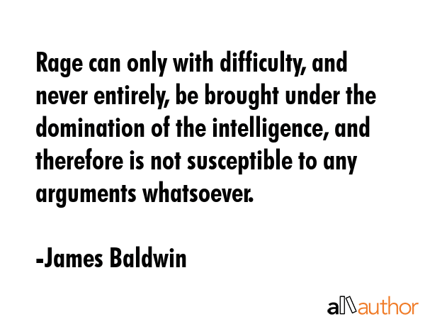Rage can only with difficulty, and never entirely, be brought under the domination of the... - James Baldwin Quote GIF