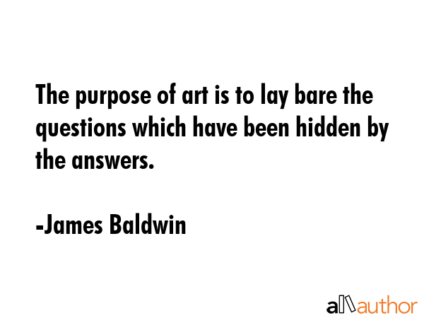 The purpose of art is to lay bare the questions which have been hidden by the answers. - James Baldwin Quote GIF