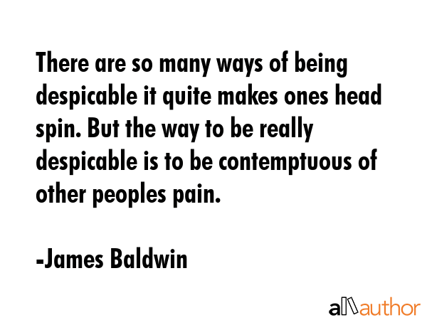 There are so many ways of being despicable it quite makes ones head spin. But the way to be really... - James Baldwin Quote GIF