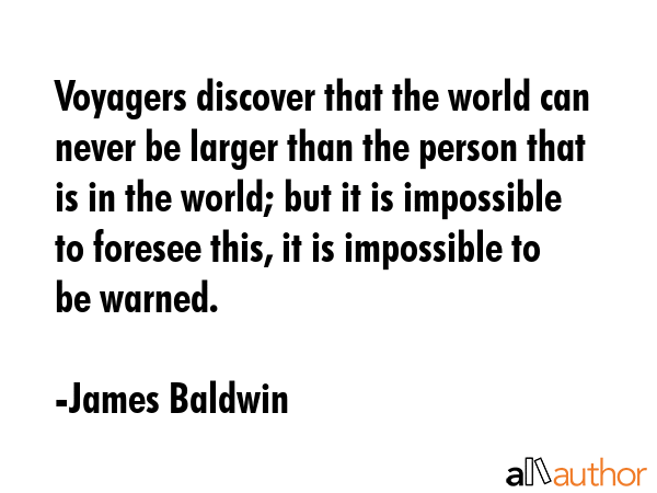 Voyagers discover that the world can never be larger than the person that is in the world; but it... - James Baldwin Quote GIF
