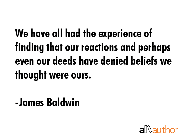 We have all had the experience of finding that our reactions and perhaps even our deeds have denied... - James Baldwin Quote GIF