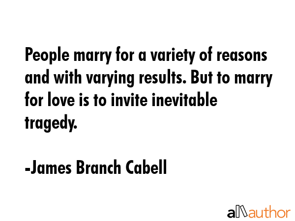 People marry for a variety of reasons and with varying results. But to marry for love is to invite... - James Branch Cabell Quote GIF