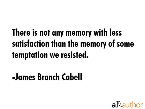 There is not any memory with less satisfaction than the memory of some temptation we resisted. - James Branch Cabell Quote GIF