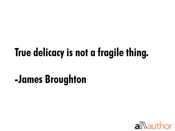 True delicacy is not a fragile thing. - James Broughton Quote GIF