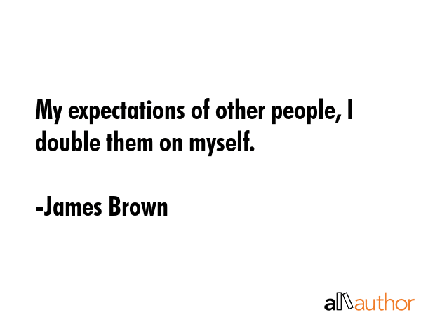 My expectations of other people, I double them on myself. - James Brown Quote GIF