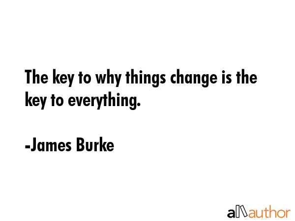The key to why things change is the key to everything. - James Burke Quote GIF
