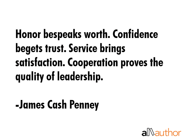 Honor bespeaks worth. Confidence begets trust. Service brings satisfaction. Cooperation proves the... - James Cash Penney Quote GIF